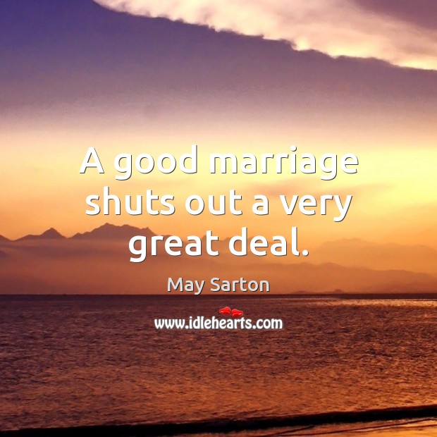 A good marriage shuts out a very great deal. Image