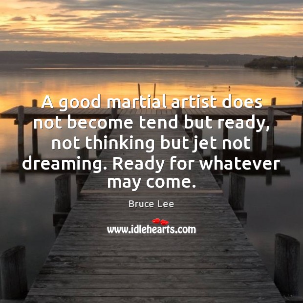 A good martial artist does not become tend but ready, not thinking Dreaming Quotes Image