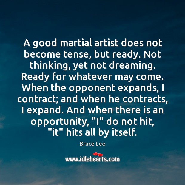 A good martial artist does not become tense, but ready. Not thinking, Bruce Lee Picture Quote