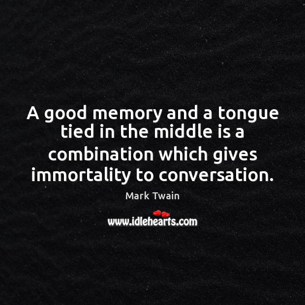 A good memory and a tongue tied in the middle is a Mark Twain Picture Quote