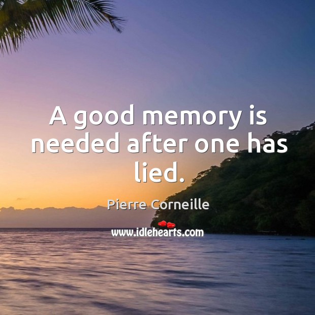 A good memory is needed after one has lied. Pierre Corneille Picture Quote