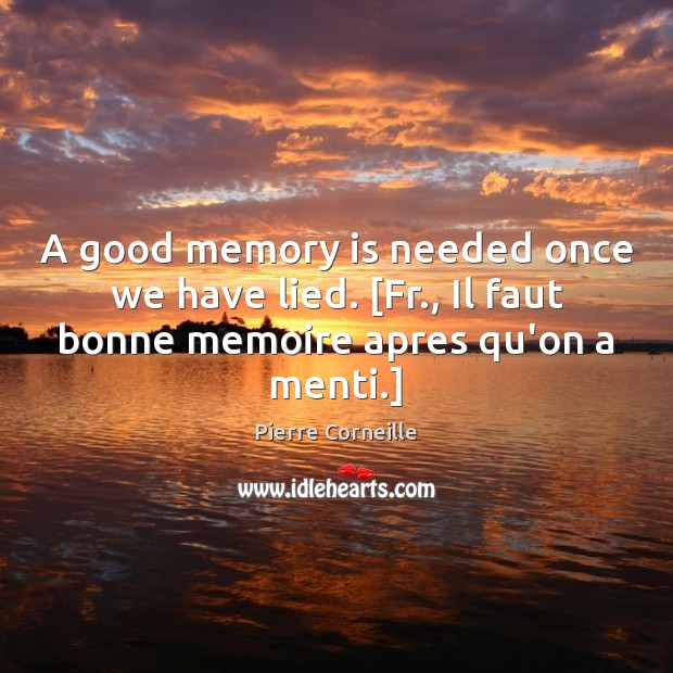 A good memory is needed once we have lied. [Fr., Il faut Pierre Corneille Picture Quote