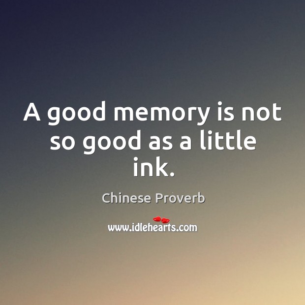 A good memory is not so good as a little ink. Chinese Proverbs Image