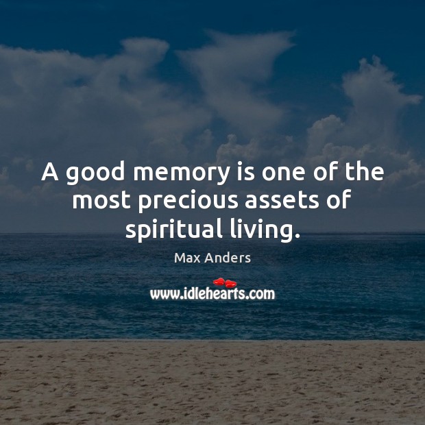 A good memory is one of the most precious assets of spiritual living. Max Anders Picture Quote