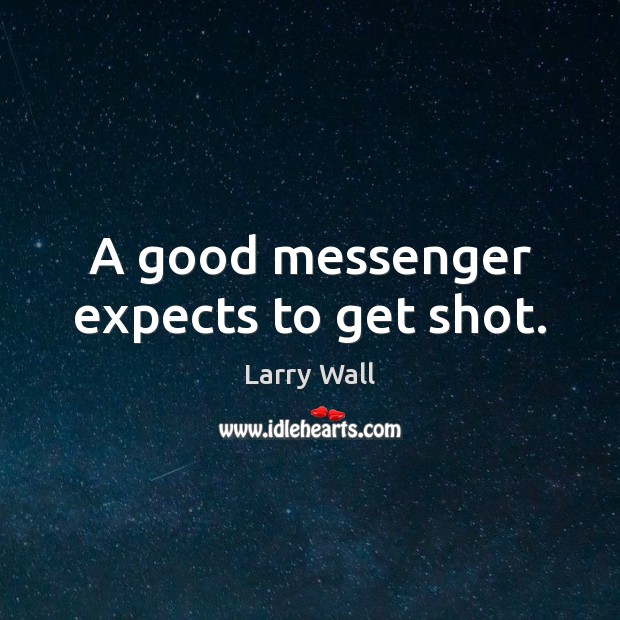 A good messenger expects to get shot. Larry Wall Picture Quote