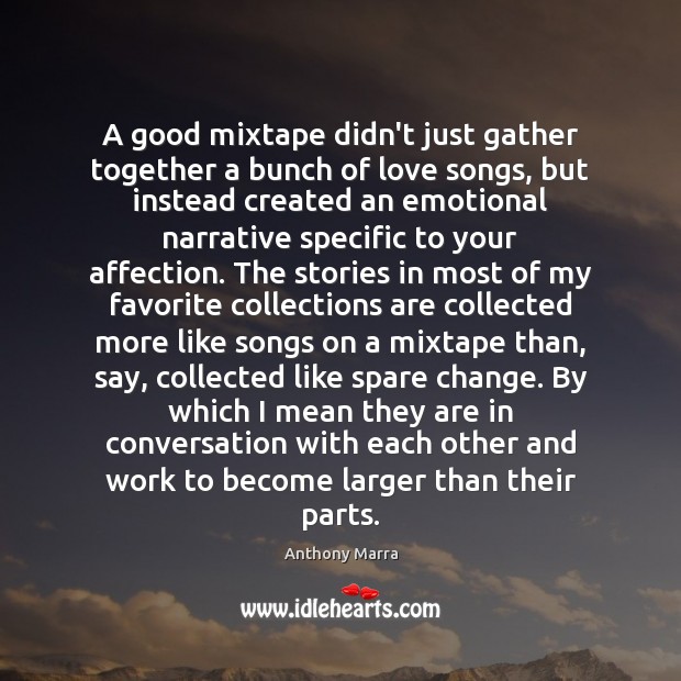 A good mixtape didn’t just gather together a bunch of love songs, Anthony Marra Picture Quote