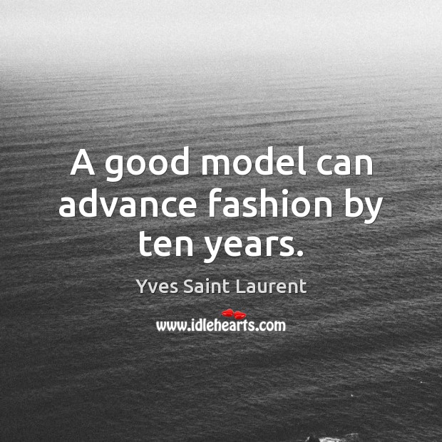 A good model can advance fashion by ten years. Image
