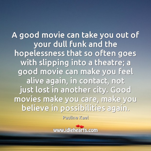 A good movie can take you out of your dull funk and Pauline Kael Picture Quote