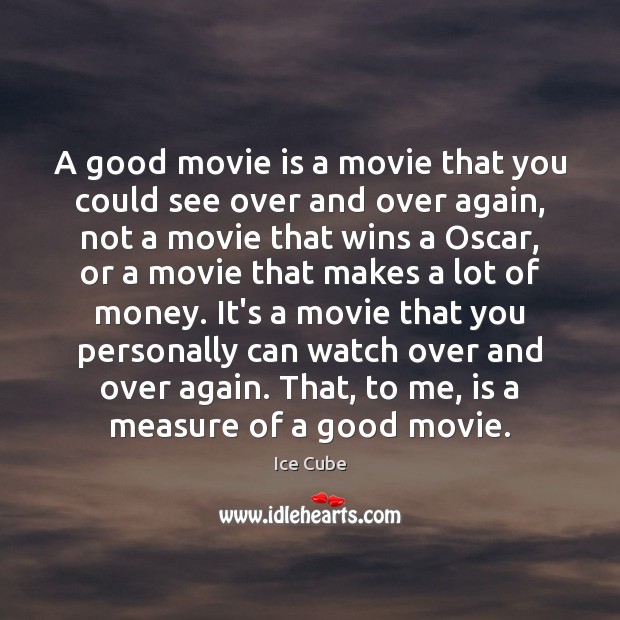 A good movie is a movie that you could see over and Ice Cube Picture Quote