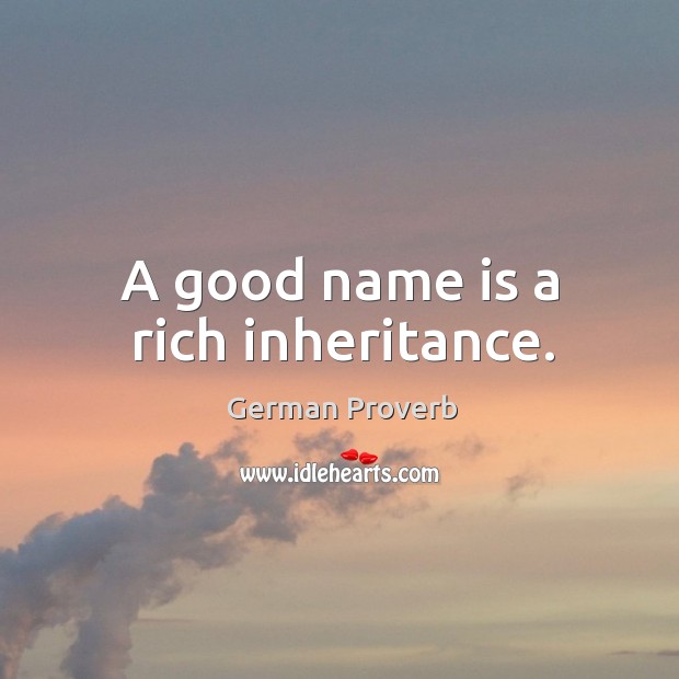 A good name is a rich inheritance. German Proverbs Image