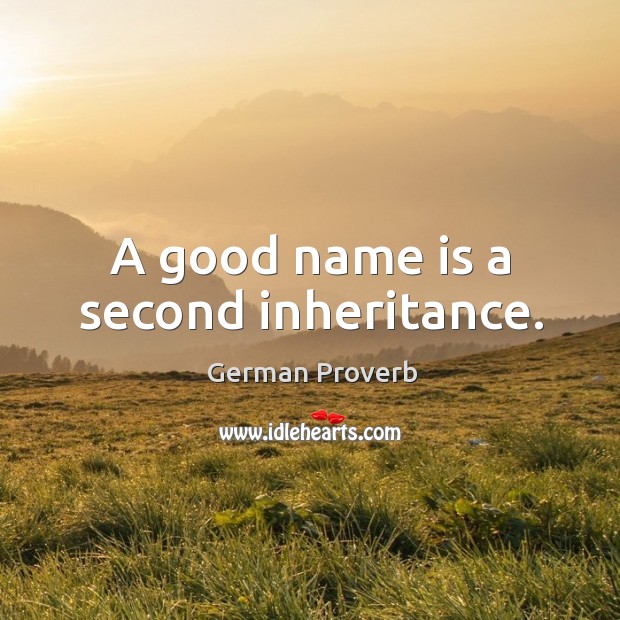 A good name is a second inheritance. German Proverbs Image