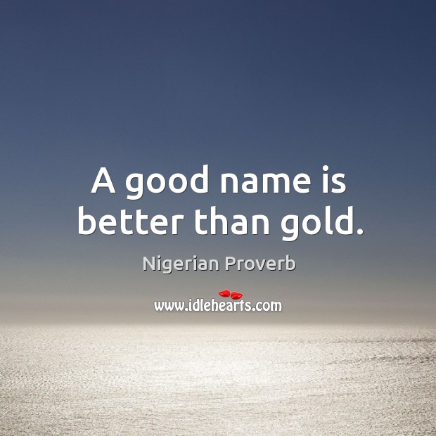 A good name is better than gold. Nigerian Proverbs Image