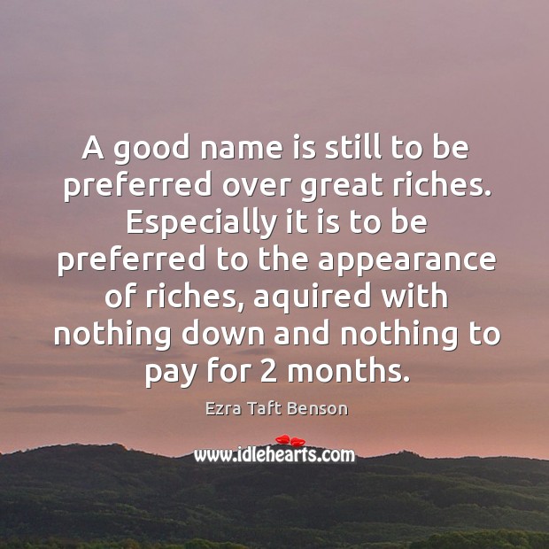 A good name is still to be preferred over great riches. Especially Image
