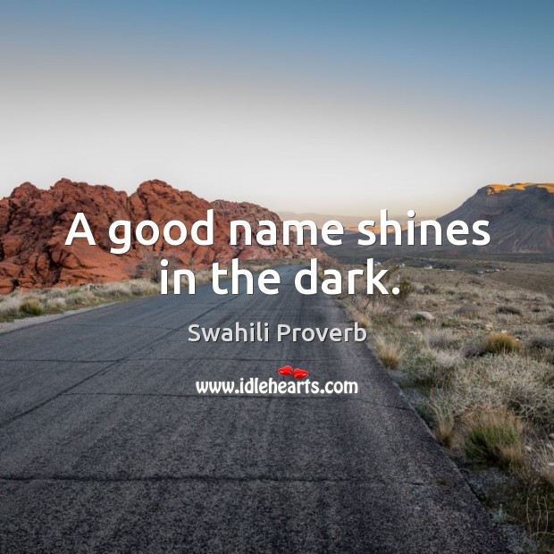 A good name shines in the dark. Image