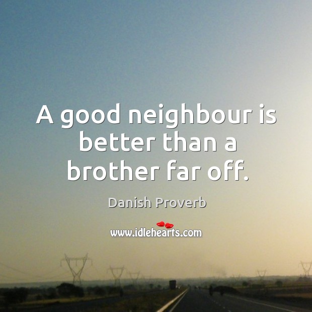 A good neighbour is better than a brother far off. Image