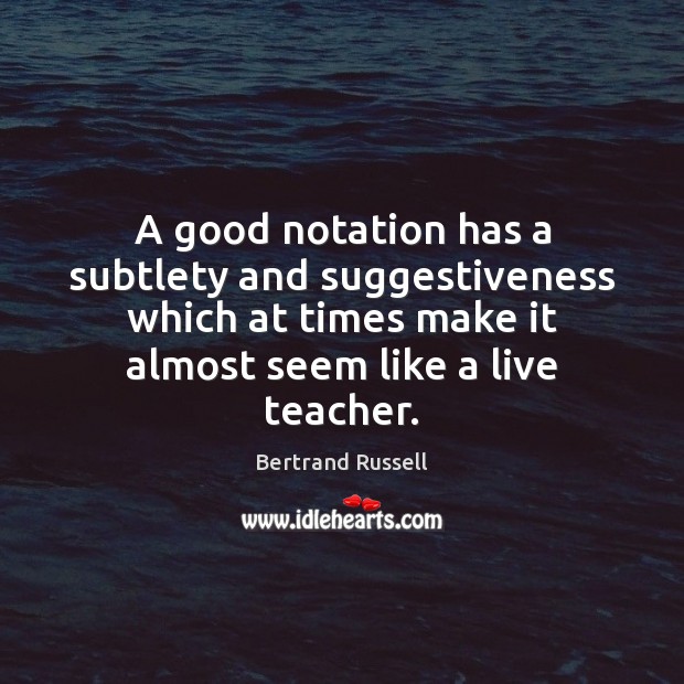 A good notation has a subtlety and suggestiveness which at times make Bertrand Russell Picture Quote