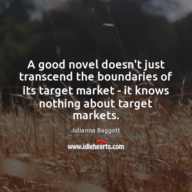 A good novel doesn’t just transcend the boundaries of its target market Julianna Baggott Picture Quote