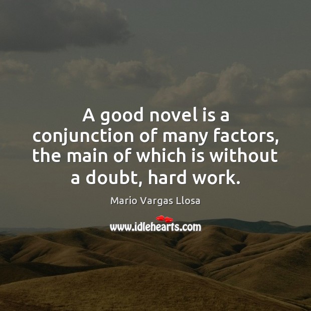 A good novel is a conjunction of many factors, the main of Mario Vargas Llosa Picture Quote