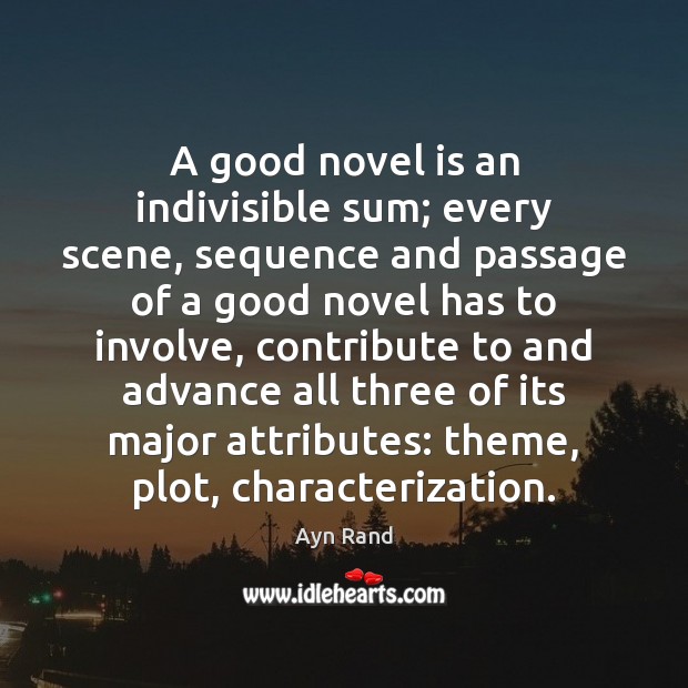 A good novel is an indivisible sum; every scene, sequence and passage Ayn Rand Picture Quote