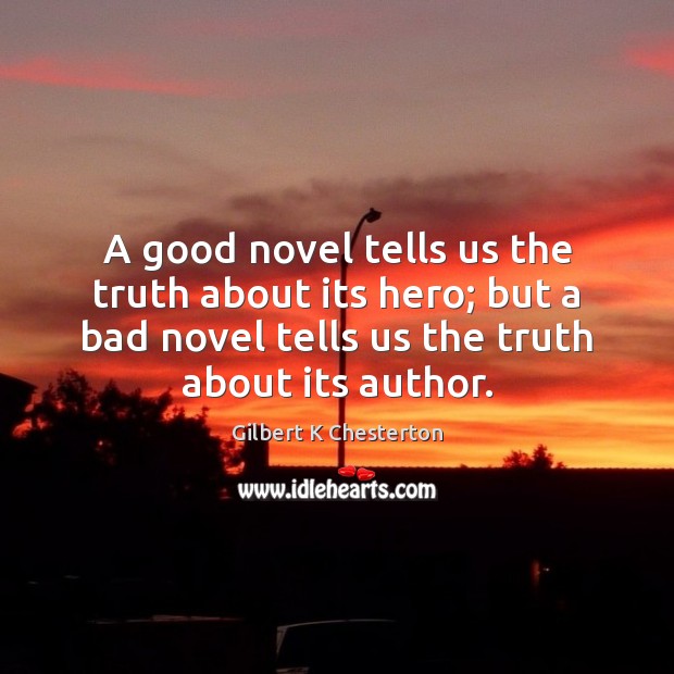 A good novel tells us the truth about its hero; but a Gilbert K Chesterton Picture Quote