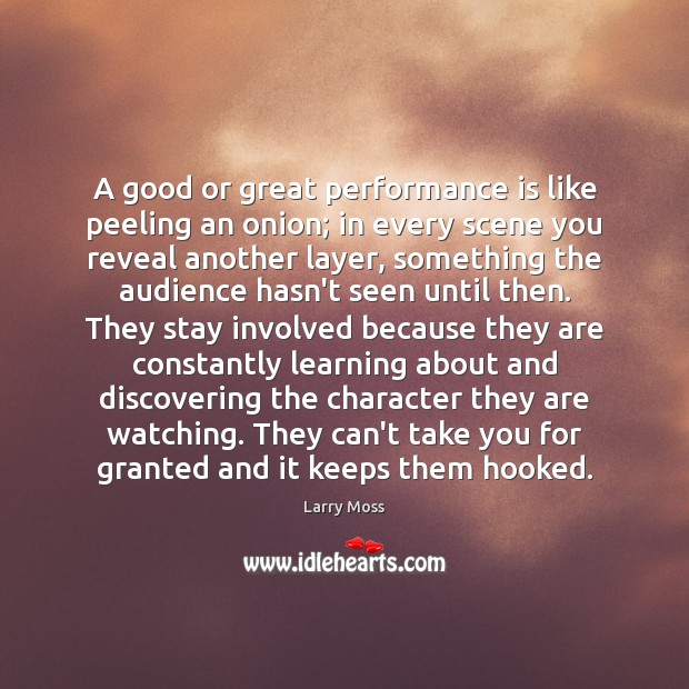 A good or great performance is like peeling an onion; in every Larry Moss Picture Quote