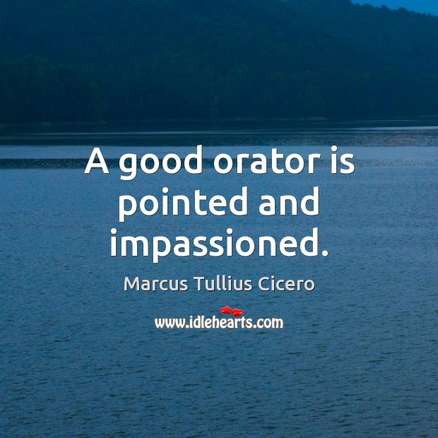 A good orator is pointed and impassioned. Marcus Tullius Cicero Picture Quote