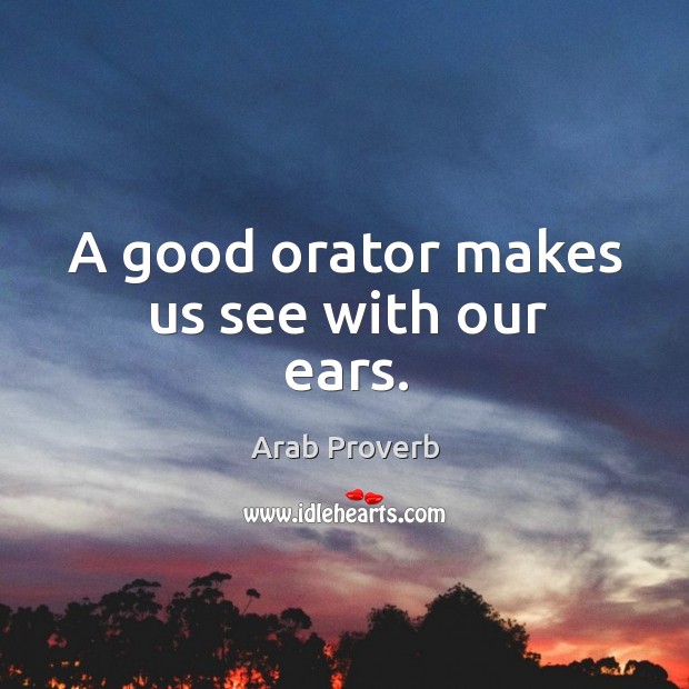 A good orator makes us see with our ears. Image