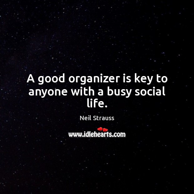 A good organizer is key to anyone with a busy social life. Neil Strauss Picture Quote