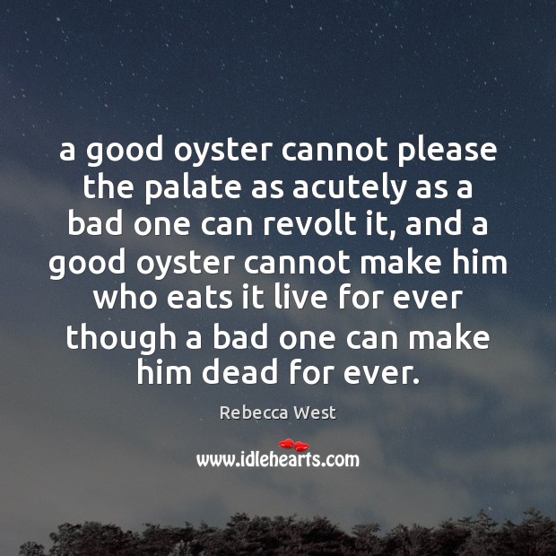 A good oyster cannot please the palate as acutely as a bad Rebecca West Picture Quote