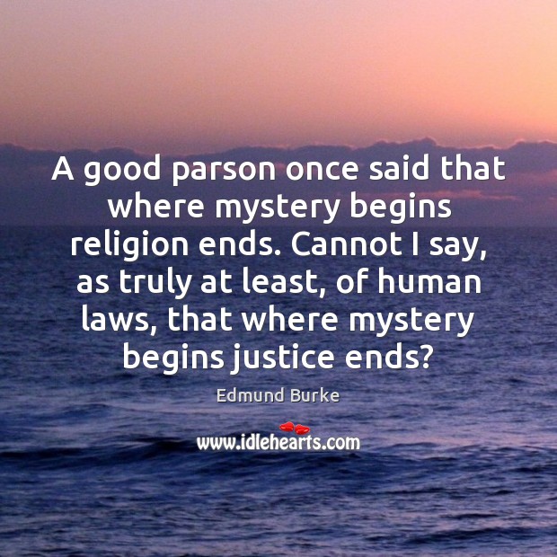 A good parson once said that where mystery begins religion ends. Cannot Edmund Burke Picture Quote