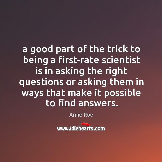 A good part of the trick to being a first-rate scientist is Anne Roe Picture Quote