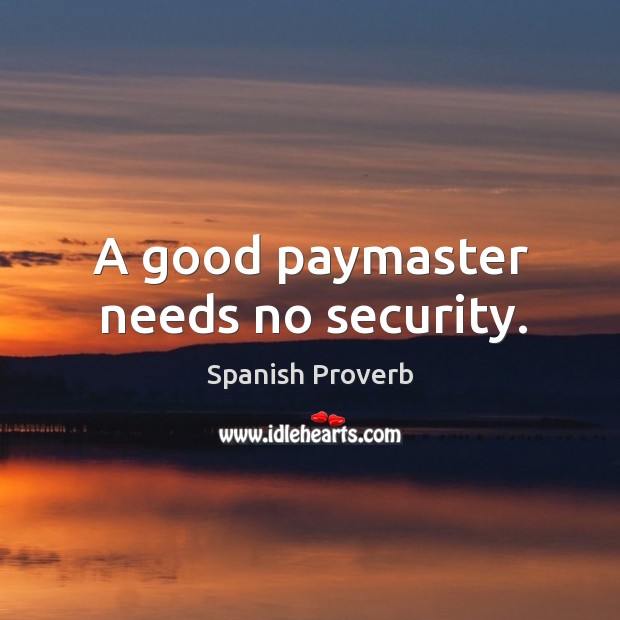 A good paymaster needs no security. Image