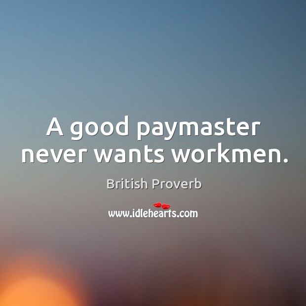 A good paymaster never wants workmen. Image