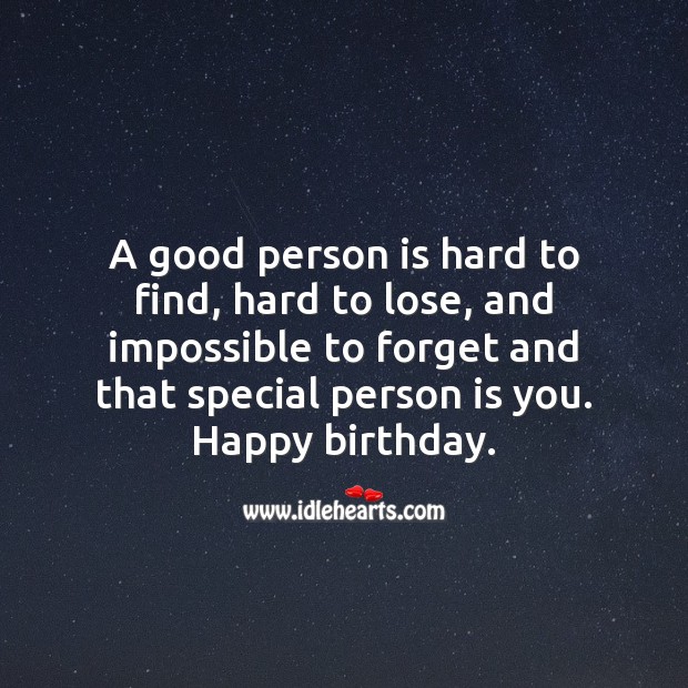 A good person is hard to find and impossible to forget just like you. Happy birthday. Birthday Messages for Friend Image