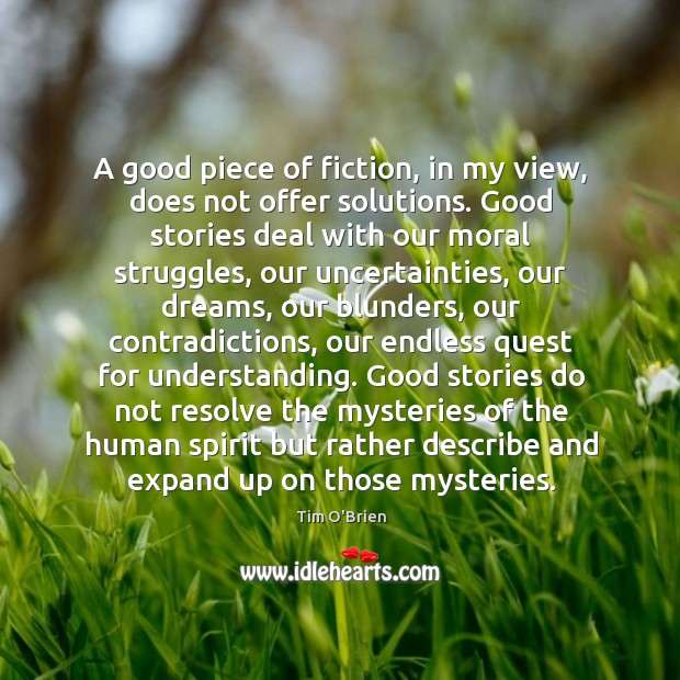 A good piece of fiction, in my view, does not offer solutions. Tim O’Brien Picture Quote
