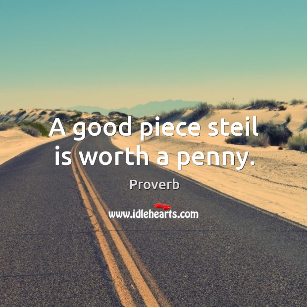 A good piece steil is worth a penny. Image