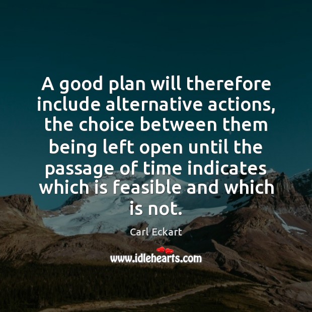 A good plan will therefore include alternative actions, the choice between them Carl Eckart Picture Quote