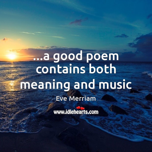 …a good poem contains both meaning and music Eve Merriam Picture Quote