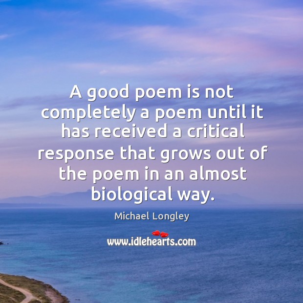 A good poem is not completely a poem until it has received Michael Longley Picture Quote