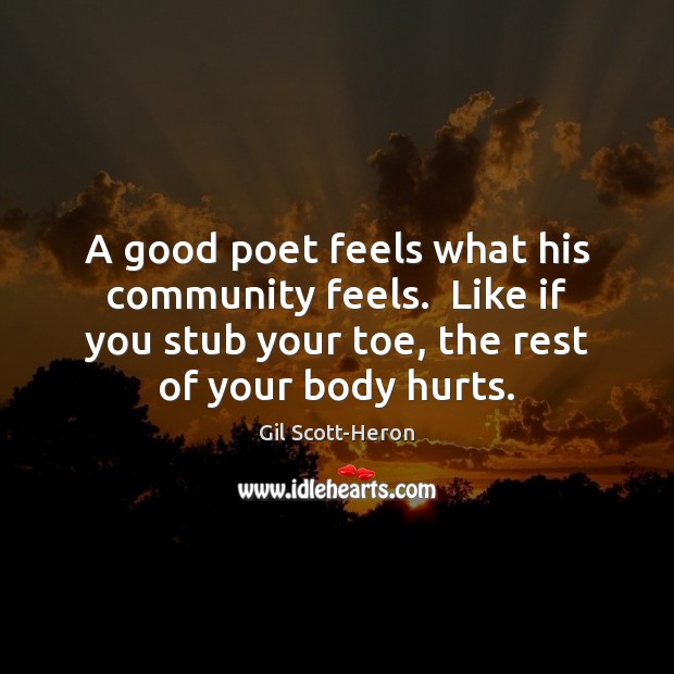 A good poet feels what his community feels.  Like if you stub Gil Scott-Heron Picture Quote