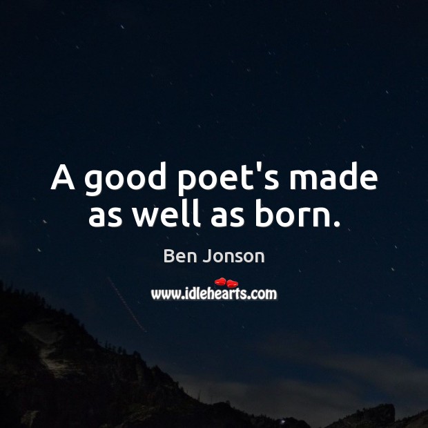 A good poet’s made as well as born. Ben Jonson Picture Quote