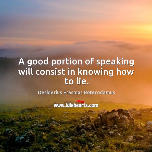 A good portion of speaking will consist in knowing how to lie. Image