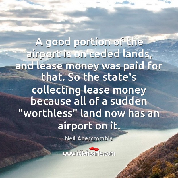 A good portion of the airport is on ceded lands, and lease Neil Abercrombie Picture Quote