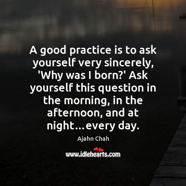 A good practice is to ask yourself very sincerely, ‘Why was I Image