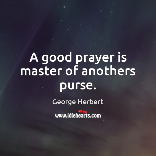A good prayer is master of anothers purse. Image