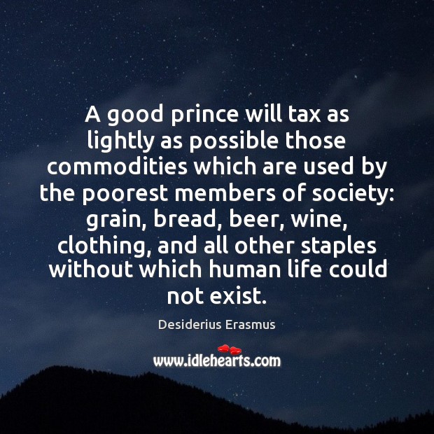 A good prince will tax as lightly as possible those commodities which Desiderius Erasmus Picture Quote