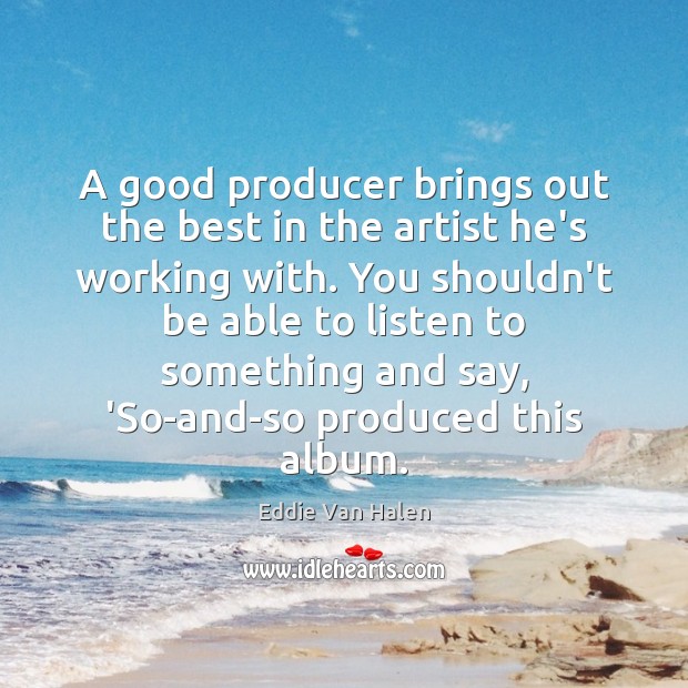 A good producer brings out the best in the artist he’s working Image