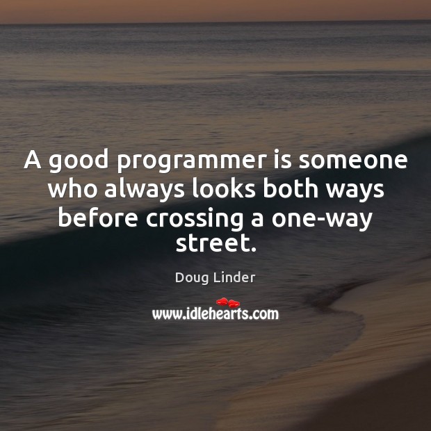 A good programmer is someone who always looks both ways before crossing a one-way street. Doug Linder Picture Quote