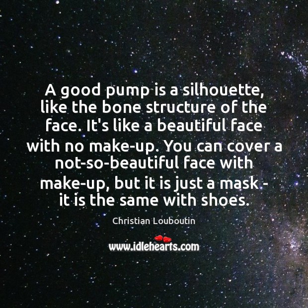 A good pump is a silhouette, like the bone structure of the Christian Louboutin Picture Quote