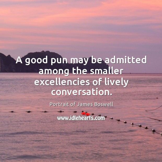A good pun may be admitted among the smaller excellencies of lively conversation. Image